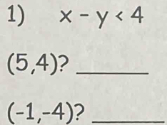 x-y<4</tex>
(5,4) ?_
(-1,-4) ?_