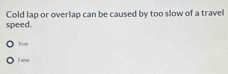 Solved: Cold lap or overlap can be caused by too slow of a travel speed ...