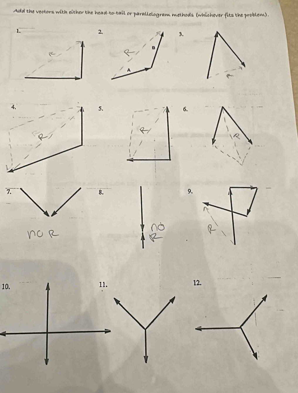 Add the vectors with either the head-to-tail or parallelogram methods (whichever fits the problem). 
1. 
2. 
3. 
5. 
6. 
7. 
8. 
9. 
10. 
12.