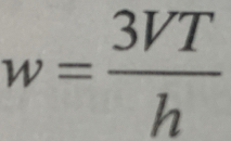 w= 3VT/h 