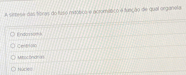 A síntese das fibras do fuso mitótico e acromático é função de qual organela:
Endossoma.
Centríolo.
Mitocôndrias.
Núcleo.