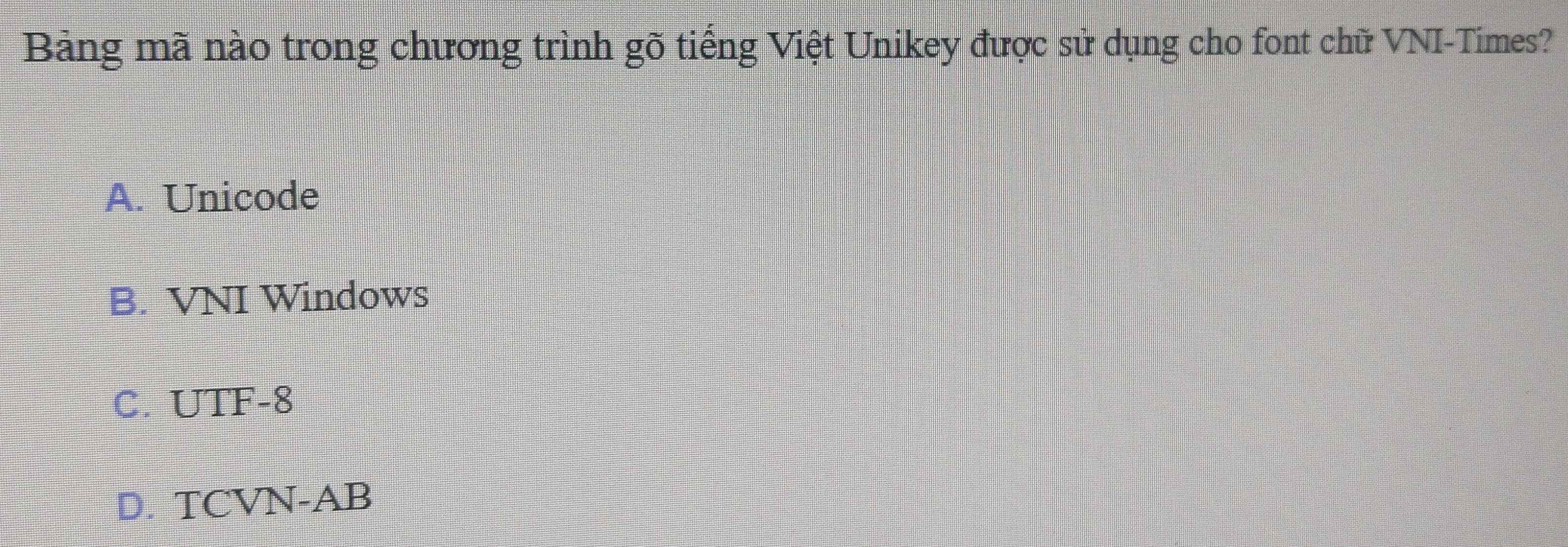 Bảng mã nào trong chương trình gõ tiếng Việt Unikey được sử dụng cho font chữ VNI-Times?
A. Unicode
B. VNI Windows
C. UTF-8
D. TCVN-AB