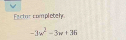 Factor completely.
-3w^2-3w+36