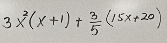 3x^2(x+1)+ 3/5 (15x+20)