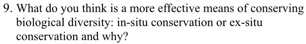 What do you think is a more effective means of conserving 
biological diversity: in-situ conservation or ex-situ 
conservation and why?