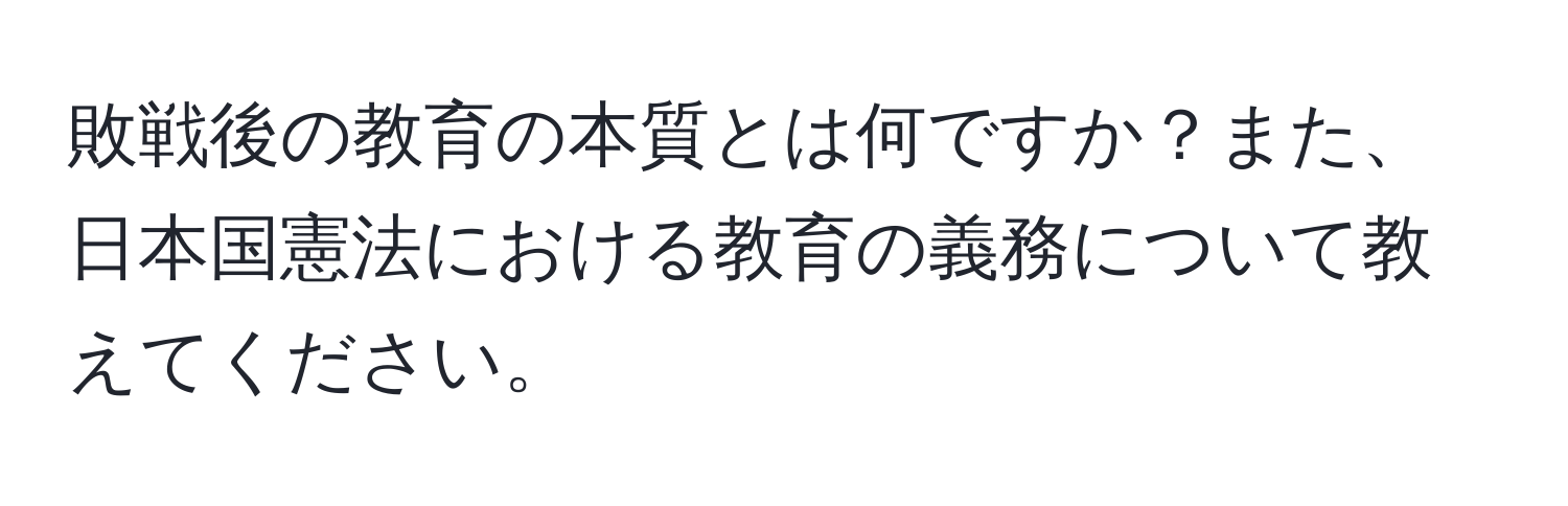 敗戦後の教育の本質とは何ですか？また、日本国憲法における教育の義務について教えてください。