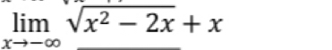 limlimits _xto -∈fty sqrt(x^2-2x)+x