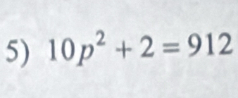 10p^2+2=912