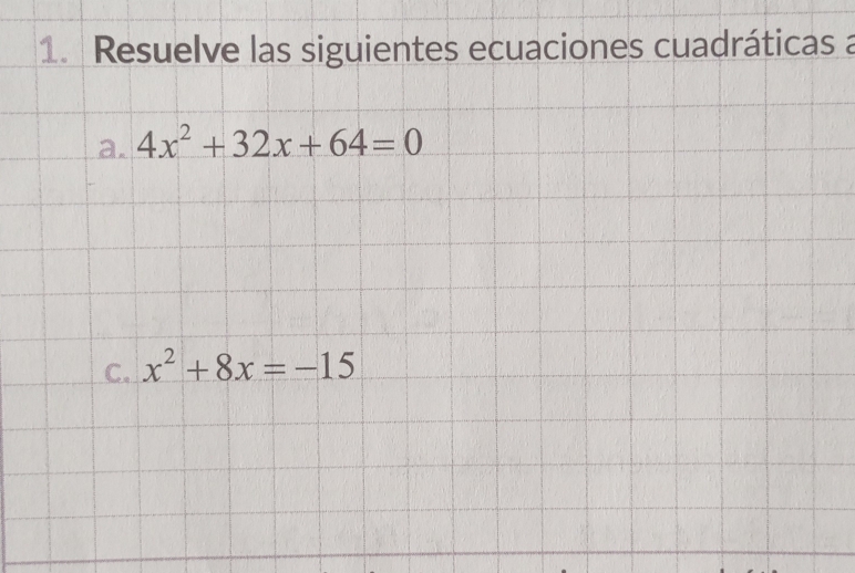 Resuelve las siguientes ecuaciones cuadráticas a 
a. 4x^2+32x+64=0
C. x^2+8x=-15