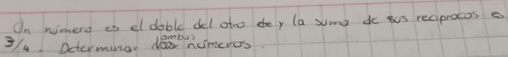 On nimero es el doble del otro dey la suma do sus reciprocos e
3/4. Dctermunar damonomeros.