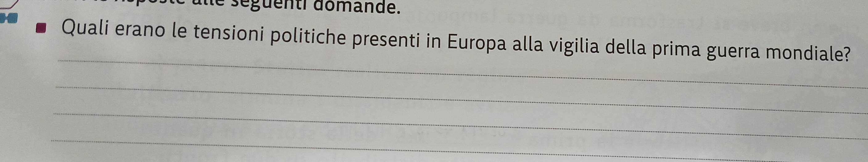 séguenti domande. 
Quali erano le tensioni politiche presenti in Europa alla vigilia della prima guerra mondiale? 
_ 
_ 
_ 
_