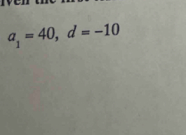 a_1=40, d=-10