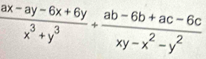  (ax-ay-6x+6y)/x^3+y^3 + (ab-6b+ac-6c)/xy-x^2-y^2 