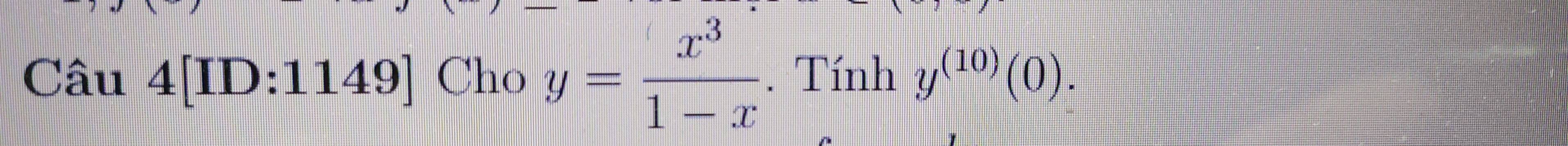 Chat au 4[ID:1149] Cho y= x^3/1-x  Tính y^((10))(0).