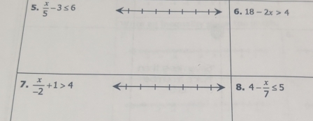  x/5 -3≤ 6
6. 18-2x>4
7.  x/-2 +1>4 4- x/7 ≤ 5
8.