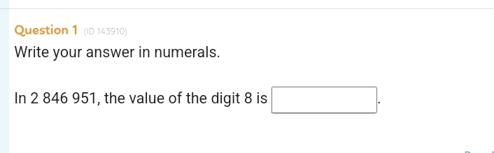 (ID 143910) 
Write your answer in numerals. 
In 2 846 951, the value of the digit 8 is □.