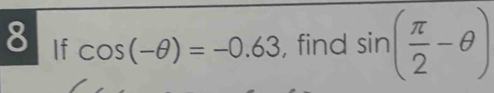 If cos (-θ )=-0.63 , find sin ( π /2 -θ )