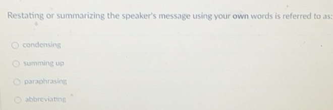 Solved: Restating or summarizing the speaker's message using your own ...