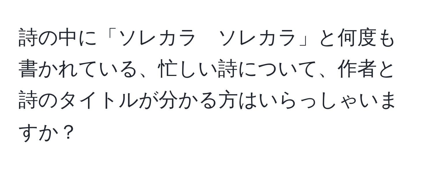 詩の中に「ソレカラ　ソレカラ」と何度も書かれている、忙しい詩について、作者と詩のタイトルが分かる方はいらっしゃいますか？