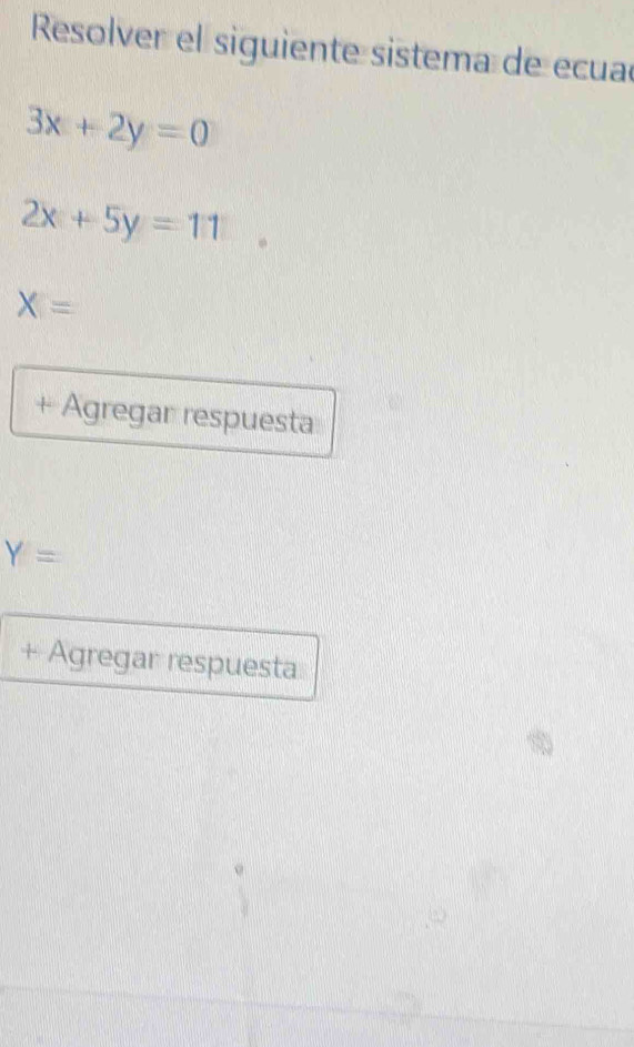 Resolver el siguiente sistema de ecua
3x+2y=0
2x+5y=11
X=
+ Agregar respuesta
Y=
+ Agregar respuesta