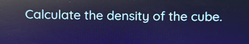 Calculate the density of the cube.