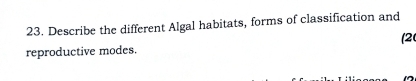 Describe the different Algal habitats, forms of classification and 
(2 
reproductive modes.