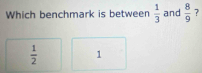 Which benchmark is between  1/3  and  8/9  ?
 1/2 
1