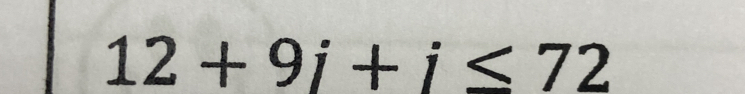 12+9i+i≤ 72