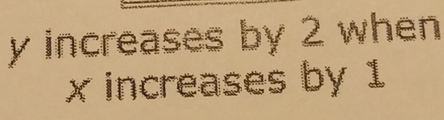 y increases by 2 when
x increases by 1