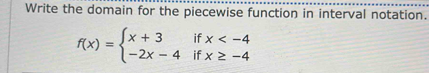 Write the domain for the piecewise function in interval notation.
f(x)=beginarrayl x+3ifx