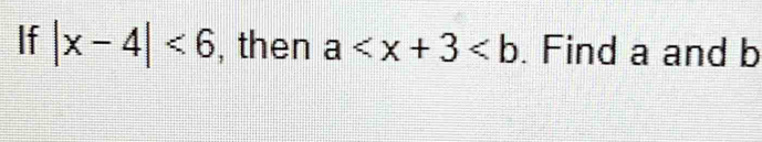 If |x-4|<6</tex> , then a . Find a and b