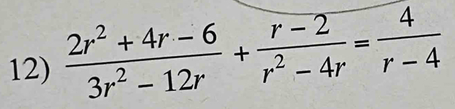  (2r^2+4r-6)/3r^2-12r + (r-2)/r^2-4r = 4/r-4 