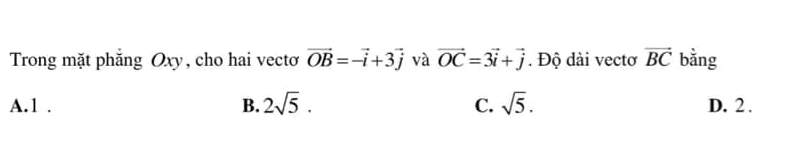 Trong mặt phẳng Oxy, cho hai vecto vector OB=-vector i+3vector j và vector OC=3vector i+vector j. Độ dài vectơ vector BC bằng
A. 1. B. 2sqrt(5). C. sqrt(5). D. 2.