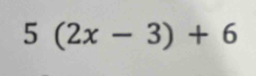 5(2x-3)+6