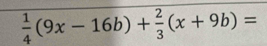  1/4 (9x-16b)+ 2/3 (x+9b)=