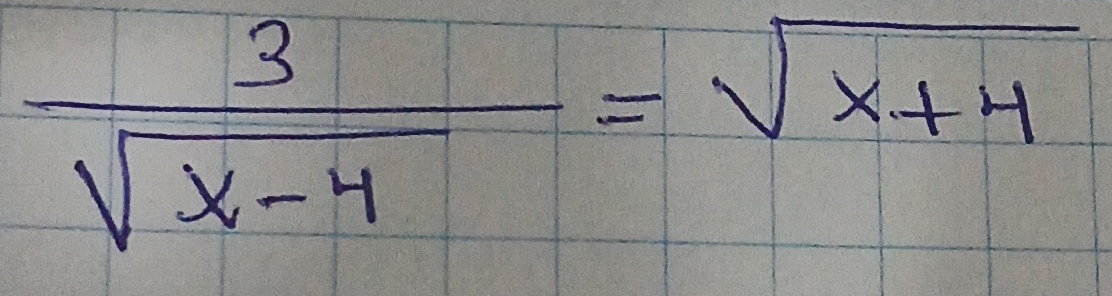  3/sqrt(x-4) =sqrt(x+4)