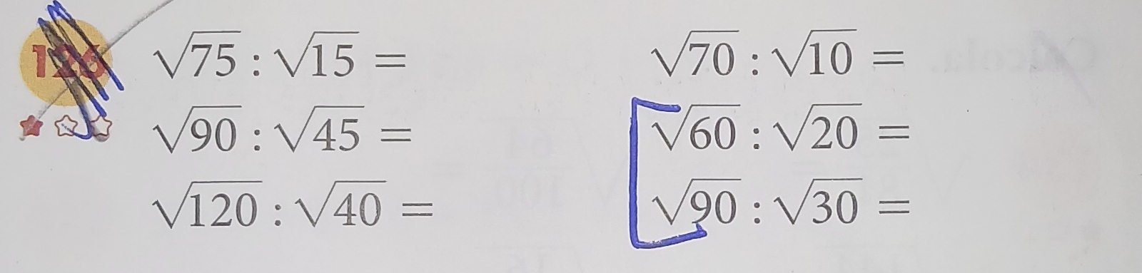 1 sqrt(75):sqrt(15)=
sqrt(70):sqrt(10)=
sqrt(90):sqrt(45)=
sqrt(60):sqrt(20)=
sqrt(120):sqrt(40)=
sqrt(90):sqrt(30)=