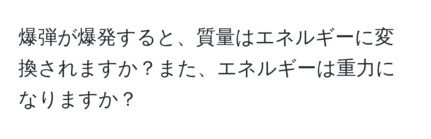 爆弾が爆発すると、質量はエネルギーに変換されますか？また、エネルギーは重力になりますか？