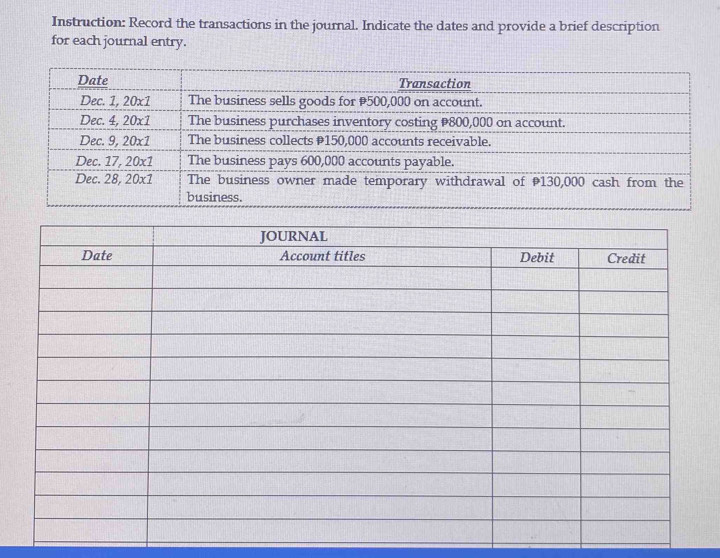 Instruction: Record the transactions in the journal. Indicate the dates and provide a brief description
for each journal entry.