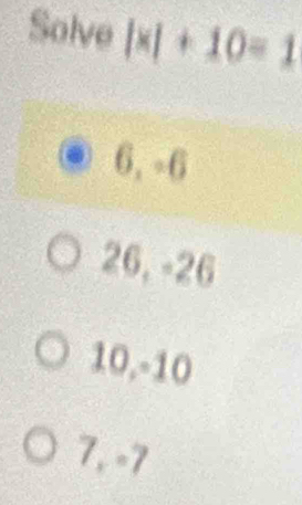 Solve |x|+10=1
6, -6
26, -26
10, -10
7, -7