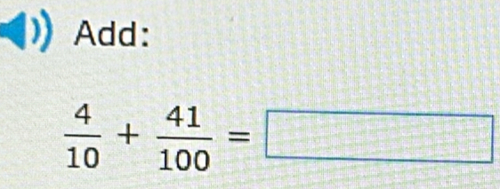 Add:
 4/10 + 41/100 =□