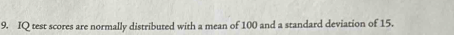 IQ test scores are normally distributed with a mean of 100 and a standard deviation of 15.