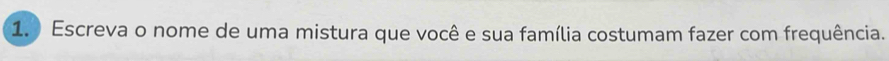 Escreva o nome de uma mistura que você e sua família costumam fazer com frequência.