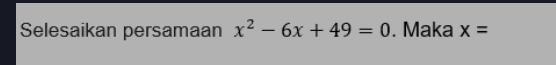 Selesaikan persamaan x^2-6x+49=0. Maka x=