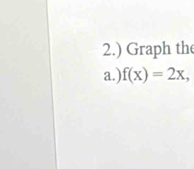 2.) Graph the 
a.) f(x)=2x,