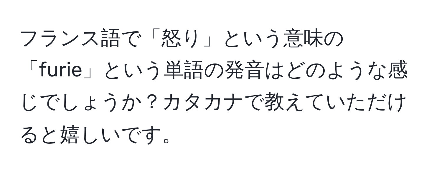 フランス語で「怒り」という意味の「furie」という単語の発音はどのような感じでしょうか？カタカナで教えていただけると嬉しいです。