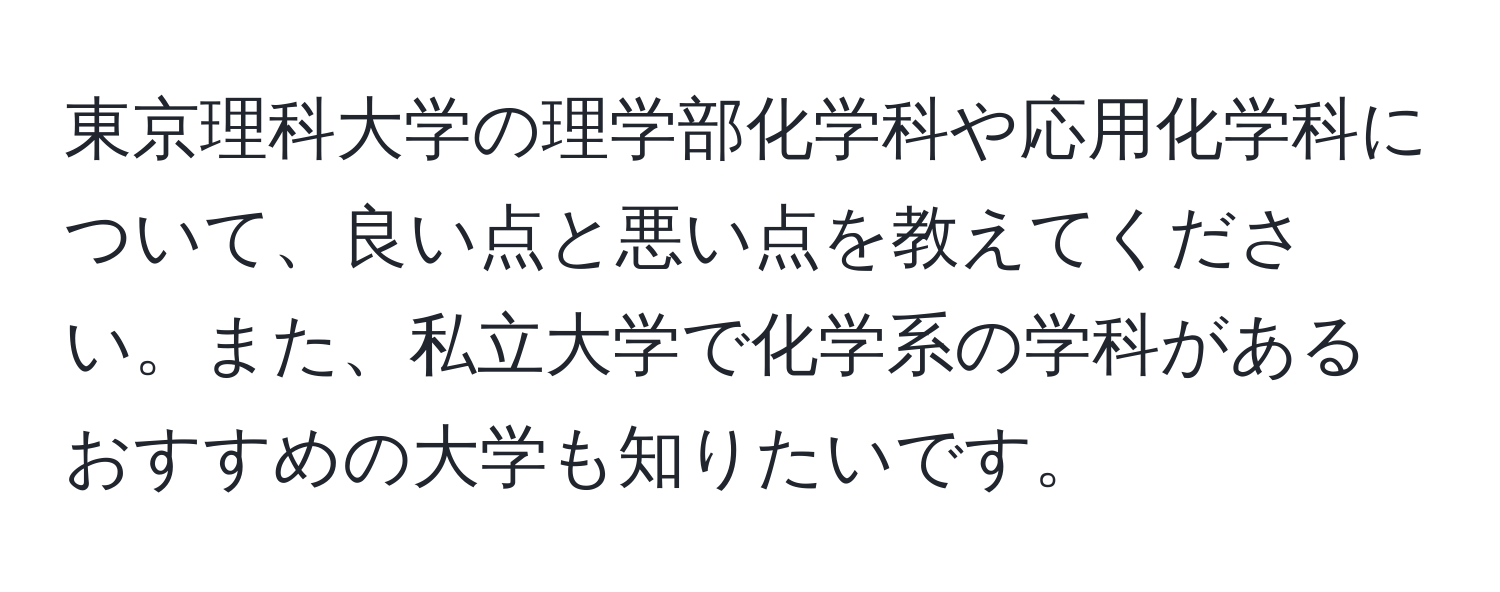 東京理科大学の理学部化学科や応用化学科について、良い点と悪い点を教えてください。また、私立大学で化学系の学科があるおすすめの大学も知りたいです。