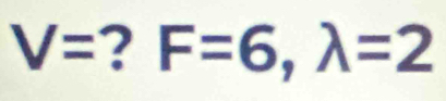 V=?F=6,lambda =2