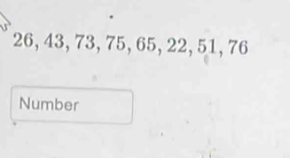 26, 43, 73, 75, 65, 22, 51, 76
Number