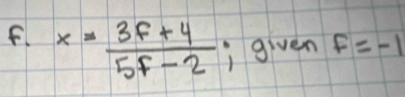 x= (3f+4)/5f-2  given F=-1